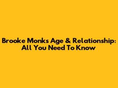 Brooke Monk's Age & Relationship: All You Need To Know