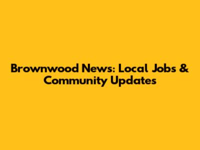 Brownwood News: Local Jobs & Community Updates