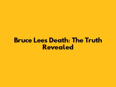 Bruce Lee's Death: The Truth Revealed
