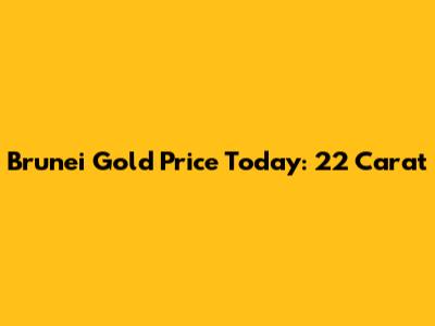 Brunei Gold Price Today: 22 Carat