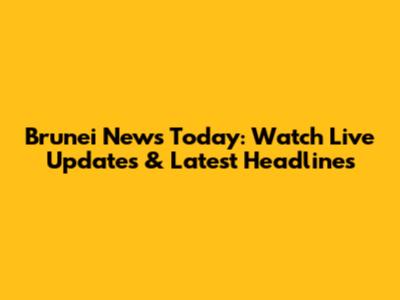 Brunei News Today: Watch Live Updates & Latest Headlines