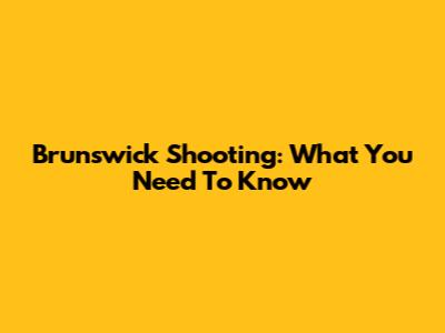 Brunswick Shooting: What You Need To Know