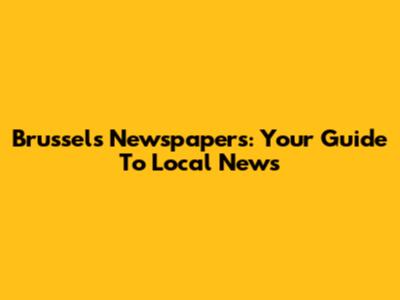 Brussels Newspapers: Your Guide To Local News