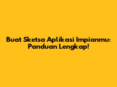 Buat Sketsa Aplikasi Impianmu: Panduan Lengkap!