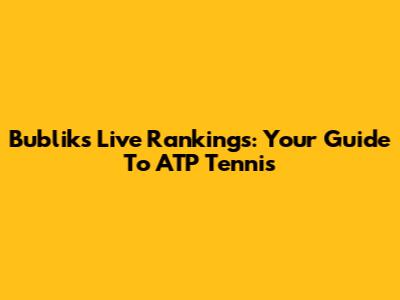 Bublik's Live Rankings: Your Guide To ATP Tennis