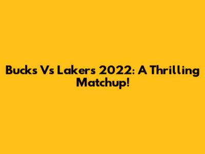 Bucks Vs Lakers 2022: A Thrilling Matchup!