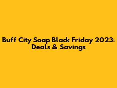 Buff City Soap Black Friday 2023: Deals & Savings