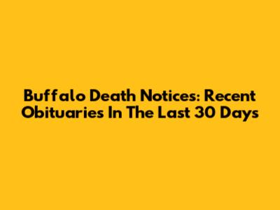 Buffalo Death Notices: Recent Obituaries In The Last 30 Days