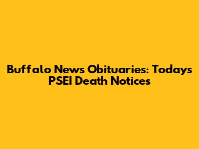 Buffalo News Obituaries: Today's PSEI Death Notices