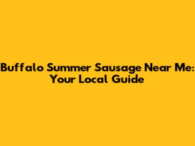 Buffalo Summer Sausage Near Me: Your Local Guide