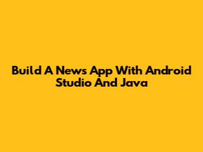 Build A News App With Android Studio And Java
