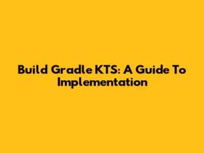Build Gradle KTS: A Guide To Implementation