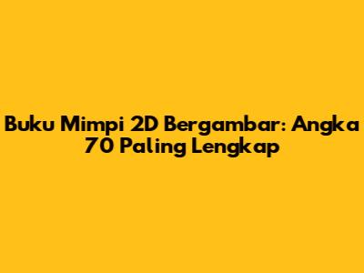 Buku Mimpi 2D Bergambar: Angka 70 Paling Lengkap