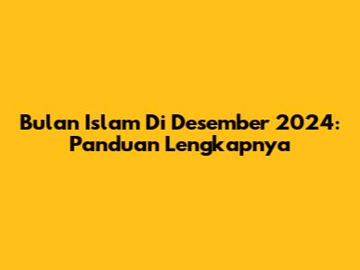 Bulan Islam Di Desember 2024: Panduan Lengkapnya