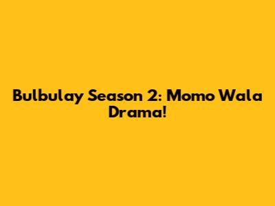 Bulbulay Season 2: Momo Wala Drama!