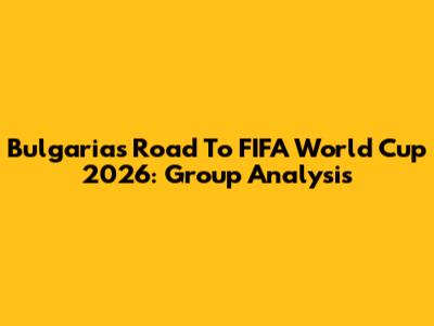 Bulgaria's Road To FIFA World Cup 2026: Group Analysis