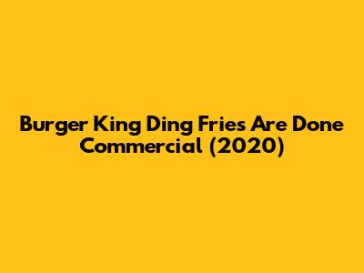 Burger King "Ding Fries Are Done" Commercial (2020)
