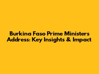 Burkina Faso Prime Minister's Address: Key Insights & Impact
