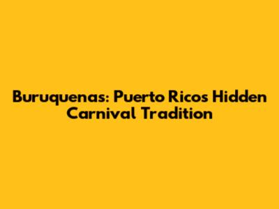 Buruquenas: Puerto Rico's Hidden Carnival Tradition