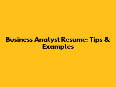 Business Analyst Resume: Tips & Examples