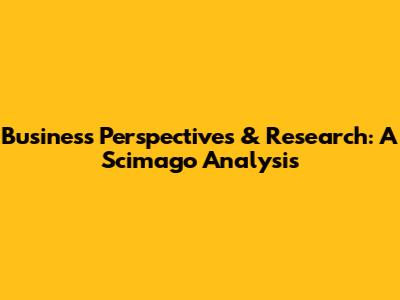 Business Perspectives & Research: A Scimago Analysis