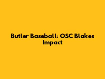 Butler Baseball: OSC Blake's Impact