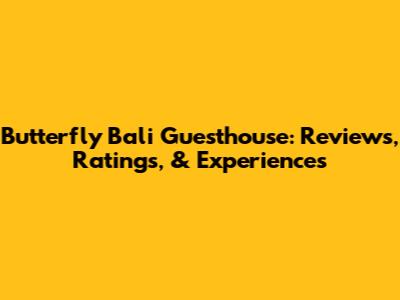 Butterfly Bali Guesthouse: Reviews, Ratings, & Experiences