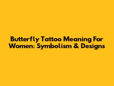 Butterfly Tattoo Meaning For Women: Symbolism & Designs