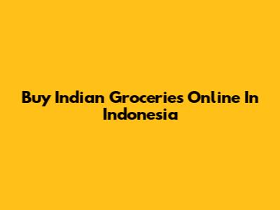 Buy Indian Groceries Online In Indonesia