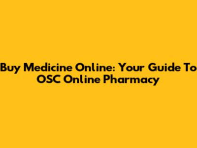 Buy Medicine Online: Your Guide To OSC Online Pharmacy