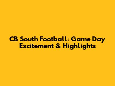 CB South Football: Game Day Excitement & Highlights