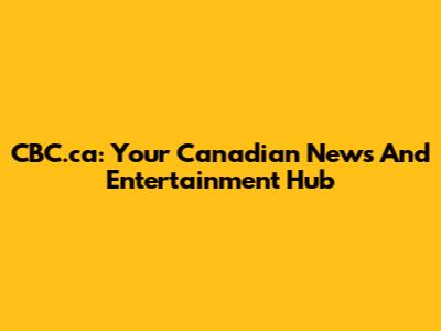 CBC.ca: Your Canadian News And Entertainment Hub