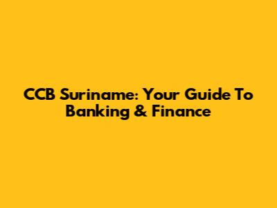 CCB Suriname: Your Guide To Banking & Finance