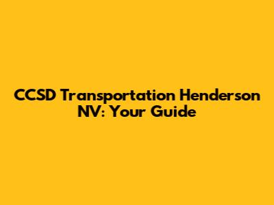 CCSD Transportation Henderson NV: Your Guide
