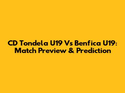 CD Tondela U19 Vs Benfica U19: Match Preview & Prediction