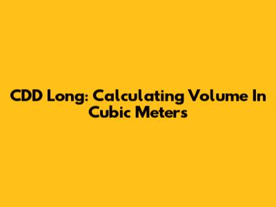 CDD Long: Calculating Volume In Cubic Meters