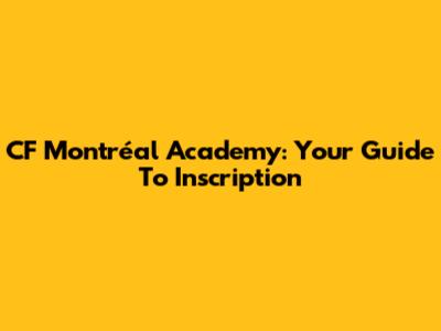 CF Montréal Academy: Your Guide To Inscription