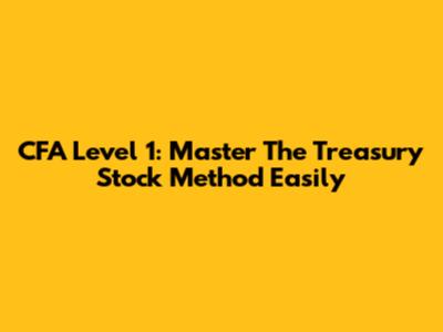 CFA Level 1: Master The Treasury Stock Method Easily