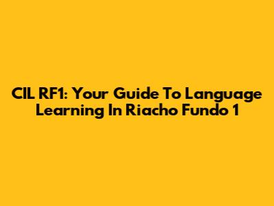 CIL RF1: Your Guide To Language Learning In Riacho Fundo 1