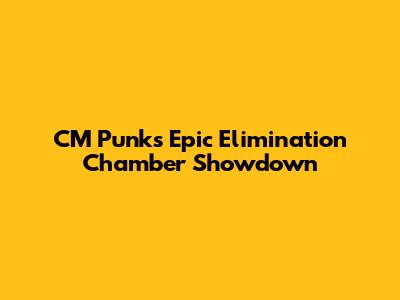 CM Punk's Epic Elimination Chamber Showdown