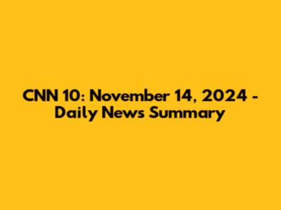 CNN 10: November 14, 2024 - Daily News Summary