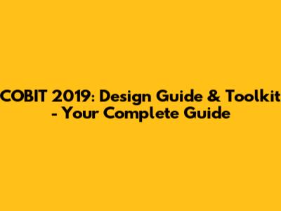 COBIT 2019: Design Guide & Toolkit - Your Complete Guide