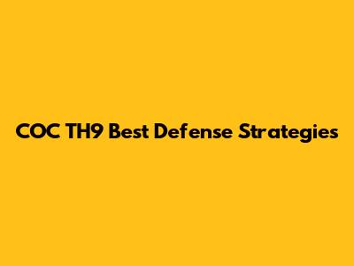COC TH9 Best Defense Strategies