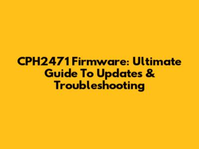 CPH2471 Firmware: Ultimate Guide To Updates & Troubleshooting