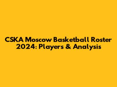 CSKA Moscow Basketball Roster 2024: Players & Analysis