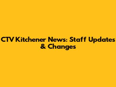 CTV Kitchener News: Staff Updates & Changes
