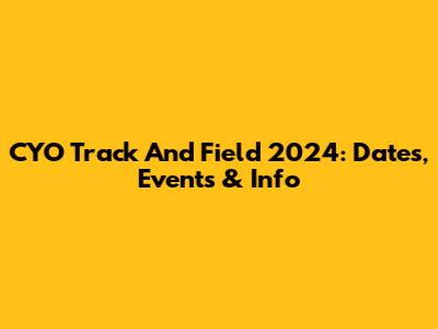 CYO Track And Field 2024: Dates, Events & Info