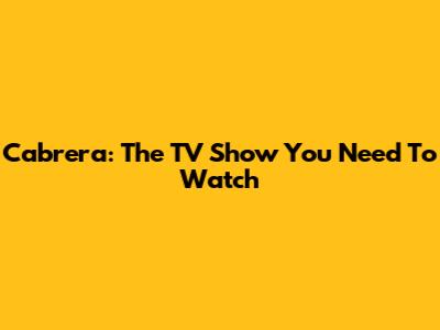 Cabrera: The TV Show You Need To Watch