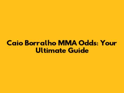 Caio Borralho MMA Odds: Your Ultimate Guide