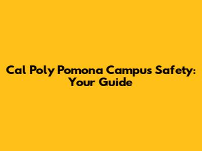 Cal Poly Pomona Campus Safety: Your Guide